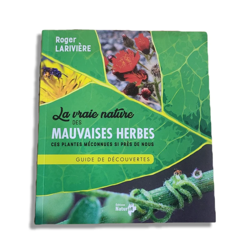 vraie nature des mauvaises herbes (La) : ces plantes méconnues si près de nous