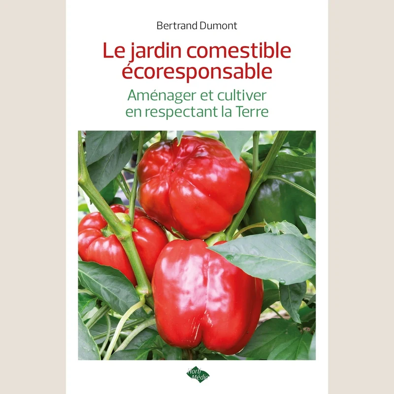 Jardin comestible écoresponsable : Aménager et cultiver en respectant la terre (Le)